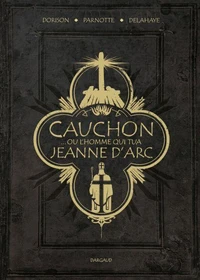 Cauchon... ou l'homme qui tua Jeanne d'Arc