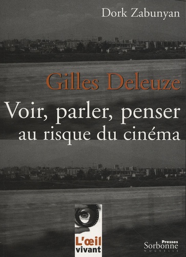 Dork Zabunyan - Gilles Deleuze : Voir, parler, penser au risque du cinéma.