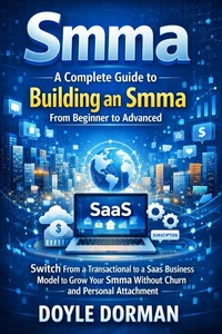 Smma: A Complete Guide to Building an Smma From Beginner to Advanced