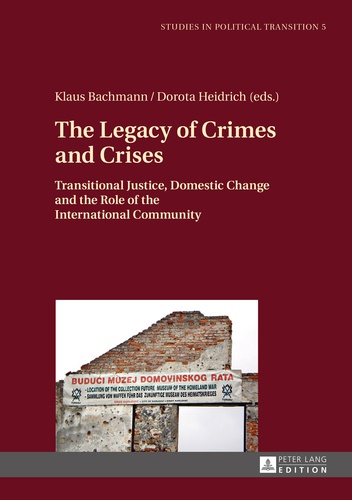 Dorota Heidrich et Klaus Bachmann - The Legacy of Crimes and Crises - Transitional Justice, Domestic Change and the Role of the International Community.