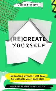 Dorota Stanczyk - (Re)Create Yourself - Embracing greater self-love to unleash your potential.