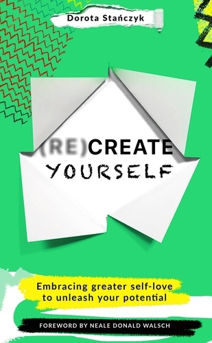 (Re)Create Yourself. Embracing greater self-love to unleash your potential