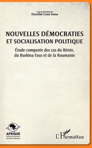 Dorothé Sossa - Nouvelles démocraties et socialisation politique - Etude comparée des cas du Bénin, du Burkina Faso et de la Roumanie.