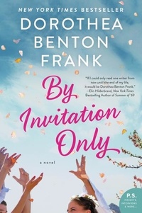 Dorothea Benton Frank - By Invitation Only - A Novel.