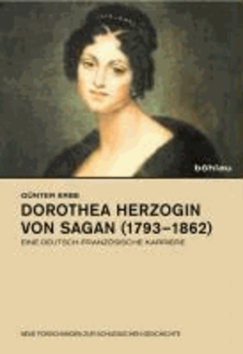 Dorothea Herzogin von Sagan (1793-1862) - Eine deutsch-französische Karriere.