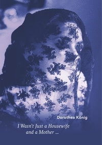 Dorothea König - I Wasn't Just a Housewife and a Mother ....