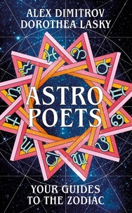 Dorothea Lasky et Alex Dimitrov - Astro Poets: Your Guides to the Zodiac.