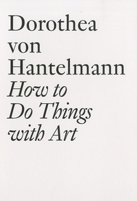 Dorothea von Hantelmann - How to Do Things with Art.