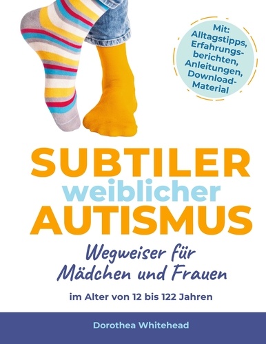 Dorothea Whitehead - Subtiler weiblicher Autismus - Wegweiser für Mädchen und Frauen im Alter von 12 bis 122 Jahren.