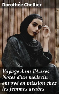 Voyage dans l'Aurès: Notes d'un médecin envoyé en mission chez les femmes arabes