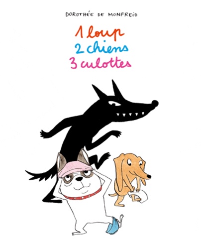 Dorothée de Monfreid - Les toutous  : 1 loup 2 chiens 3 culottes.