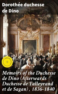 Memoirs of the Duchesse de Dino (Afterwards Duchesse de Talleyrand et de Sagan) , 1836-1840