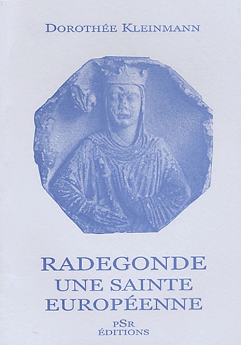 Dorothée Kleinmann - Radegonde, Une Sainte Europeenne. Veneration Et Lieux De Veneration Dans Les Pays Germanophones.