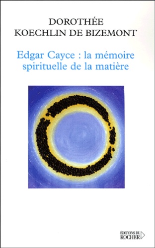 Dorothée Koechlin de Bizemont - Edgar Cayce : la mémoire spirituelle de la matière.