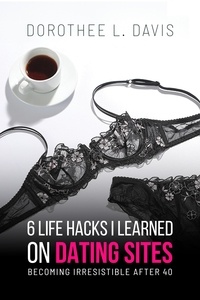  Dorothee L. Davis - 6 Life Hacks I Learned On Dating Sites.