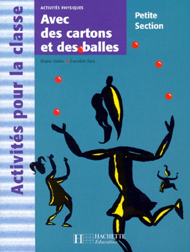 Dorothée Sacy et Régine Quéva - Activites Physiques Petite Section. Avec Des Cartons Et Des Balles.