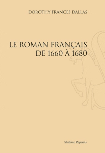 Dorothy Frances Dallas - Le roman français de 1660 à 1680 - Réimpression de l'édition de Paris, 1932.