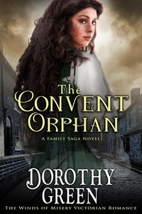  Dorothy Green - The Convent Orphan (The Winds of Misery Victorian Romance #6) (A Family Saga Novel) - The Winds of Misery, #6.