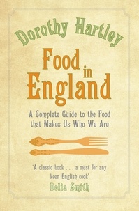 Dorothy Hartley - Food In England - A complete guide to the food that makes us who we are.
