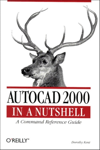 Dorothy Kent - Autocad 2000 In A Nutshell. A Command Reference Guide.