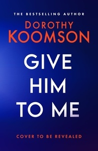 Dorothy Koomson - Give Him to Me - the heart-stopping new thriller from the Queen of the Big Reveal!.