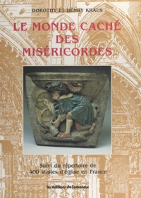 Dorothy Kraus et Henry Kraus - Le monde caché des miséricordes - Suivi du répertoire de 400 stalles d'église en France.