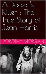  Dorothy Morgan - A Doctor's Killer : The True Story of Jean Harris.