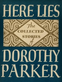 Dorothy Parker - Here Lies: Collected Stories of Dorothy Parker.