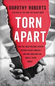 Dorothy Roberts - Torn Apart - How the Child Welfare System Destroys Black Families--and How Abolition Can Build a Safer World.
