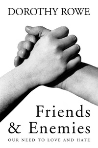 Dorothy Rowe - Friends and Enemies - Our Need to Love and Hate.