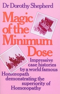 Dorothy Shepherd - Magic Of The Minimum Dose - Impressive case histories by a world famous Homoeopath demonstrating the superiority of Homoeopathy.