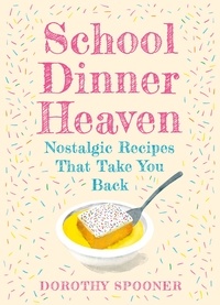 Dorothy Spooner - School Dinner Heaven - Nostalgic Recipes That Take You Back.