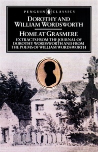 Dorothy Wordsworth et William Wordsworth - Home at Grasmere - Extracts from the Journal of Dorothy Wordsworth and from the Poems of William Wordsworth.