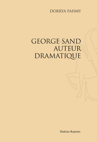 Dorrya Fahmy - George Sand auteur dramatique - Réimpression de l'édition de Paris, 1934.