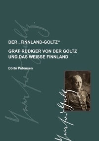 Dörte Putensen - Der Finnland-Goltz - Graf Rüdiger von der Goltz und das weiße Finnland.