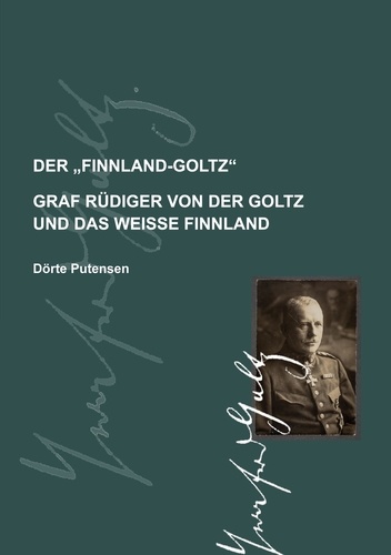 Der Finnland-Goltz. Graf Rüdiger von der Goltz und das weiße Finnland