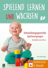 Spielend lernen und wachsen – Entwicklungsgerechte Spielanregungen für Kinder von 0 bis 3