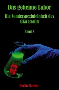 Dörthe Norden - Das geheime Labor - Die Sonderspezialeinheit des BKA Berlin - Band 3.