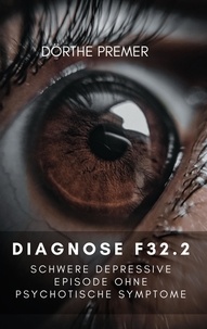 Dörthe Premer - Diagnose F32.2 - Schwere depressive Episode ohne psychotische Symptome.