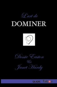 Dossie Easton et Janet Hardy - L'art de dominer.