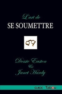 Dossie Easton et Janet Hardy - L'art de se soumettre.