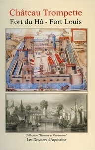  Dossiers d'Aquitaine - Château Trompette - Fort du Hâ - Fort Louis.