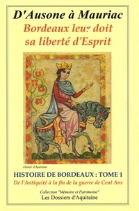  Dossiers d'Aquitaine - D'Ausone à Mauriac, Histoire de Bordeaux - Tome 1, De l'Antiquité à la fin de la guerre de Cent Ans.