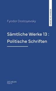 Sämtliche Werke 13 : Politische Schriften