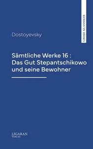 Sämtliche Werke 16 : Das Gut Stepantschikowo und seine Bewohner