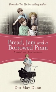 Dot May Dunn - Bread, Jam and a Borrowed Pram - A Nurse's Story From the Streets.