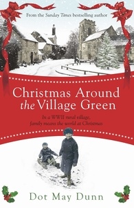 Dot May Dunn - Christmas Around the Village Green - In a WWII 1940s rural village, family means the world at Christmastime.