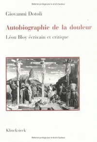 Autobiographie De La Douleur. Leon Bloy Ecrivain Et Critique