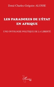 Dotse charles gregoire Alosse - Les paradoxes de l'État en Afrique - Une ontologie politique de la liberté.