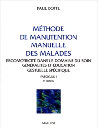 Methode De Manutention Manuelle Des Malades. Fascicule 1, Ergomotricite Dans Le Domaine Du Soin, Generalites Et Education Gestuelle Specifique, 6eme Edition